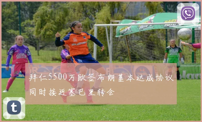 拜仁5500万欧签布朗基本达成协议同时接近塞巴里转会