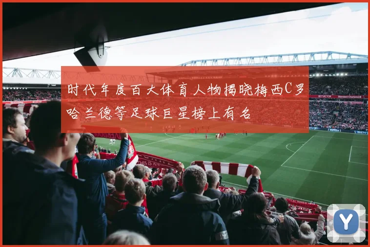 时代年度百大体育人物揭晓梅西C罗哈兰德等足球巨星榜上有名