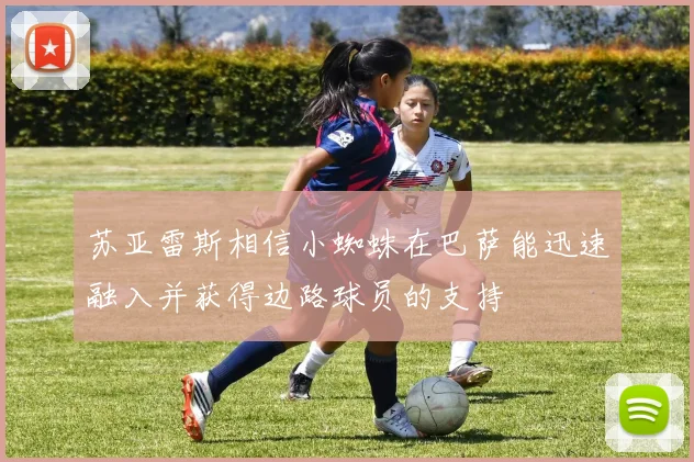苏亚雷斯相信小蜘蛛在巴萨能迅速融入并获得边路球员的支持